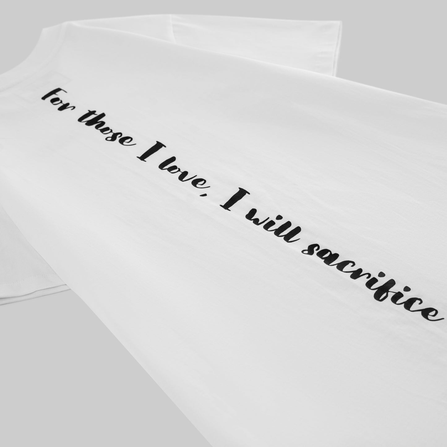 For Those I Love, I Will Sacrifice To Whatever End T-shirt